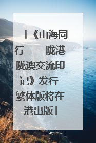 《山海同行——陇港陇澳交流印记》发行 繁体版将在港出版