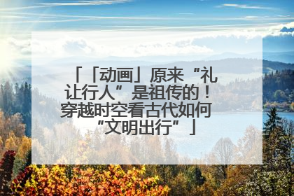 「动画」原来“礼让行人”是祖传的！穿越时空看古代如何“文明出行”