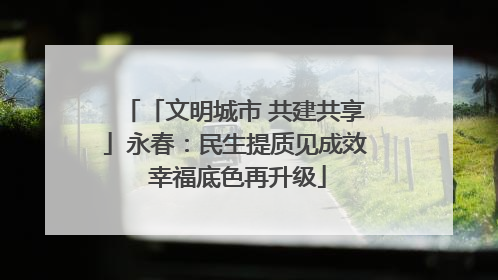 「文明城市 共建共享」永春：民生提质见成效 幸福底色再升级