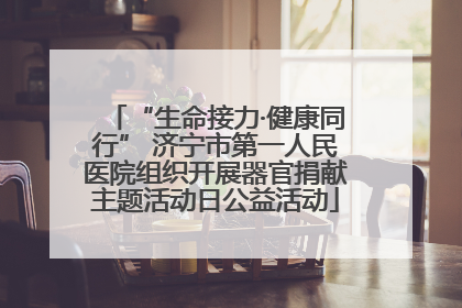 “生命接力·健康同行” 济宁市第一人民医院组织开展器官捐献主题活动日公益活动