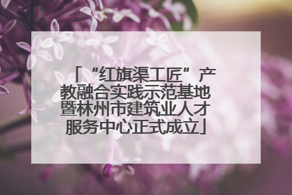 “红旗渠工匠”产教融合实践示范基地暨林州市建筑业人才服务中心正式成立