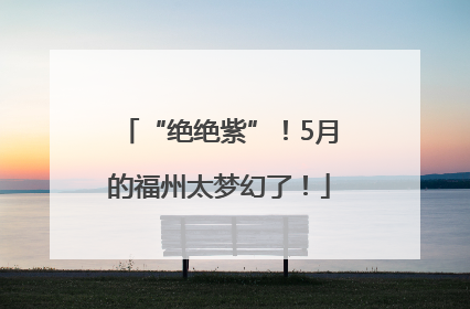 “绝绝紫”！5月的福州太梦幻了！