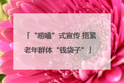 “唠嗑”式宣传 捂紧老年群体“钱袋子”