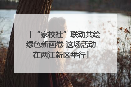 “家校社”联动共绘绿色新画卷 这场活动在两江新区举行