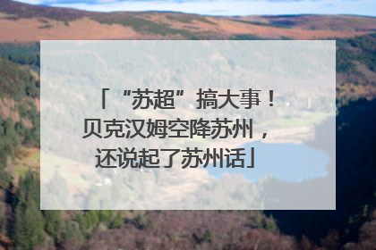 “苏超”搞大事！贝克汉姆空降苏州，还说起了苏州话