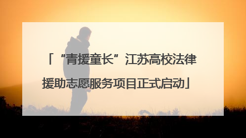 “青援童长”江苏高校法律援助志愿服务项目正式启动