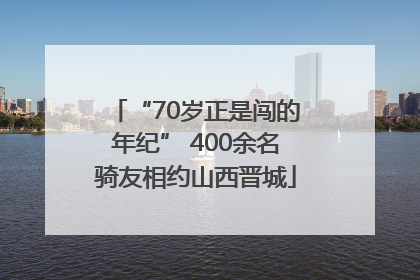 “70岁正是闯的年纪” 400余名骑友相约山西晋城