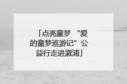 点亮童梦 “爱的童梦巡游记”公益行走进溆浦