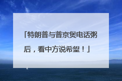 特朗普与普京煲电话粥后，看中方说希望！