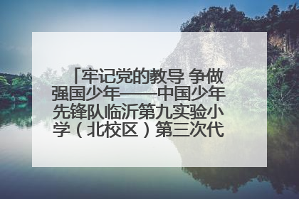 牢记党的教导 争做强国少年——中国少年先锋队临沂第九实验小学（北校区）第三次代表大会胜利召开