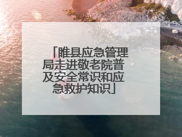 睢县应急管理局走进敬老院普及安全常识和应急救护知识