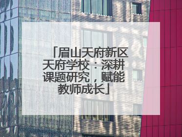 眉山天府新区天府学校：深耕课题研究，赋能教师成长