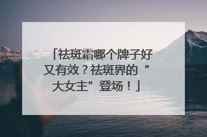 祛斑霜哪个牌子好又有效？祛斑界的“大女主”登场！