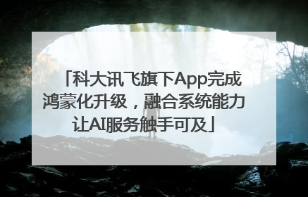 科大讯飞旗下App完成鸿蒙化升级，融合系统能力让AI服务触手可及