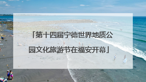 第十四届宁德世界地质公园文化旅游节在福安开幕