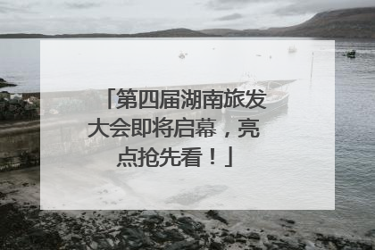 第四届湖南旅发大会即将启幕，亮点抢先看！