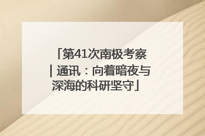 第41次南极考察｜通讯：向着暗夜与深海的科研坚守