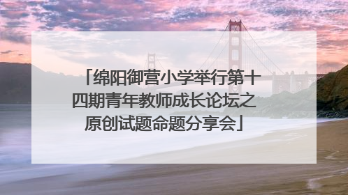 绵阳御营小学举行第十四期青年教师成长论坛之原创试题命题分享会