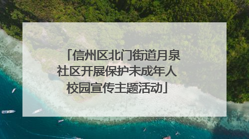 信州区北门街道月泉社区开展保护未成年人校园宣传主题活动