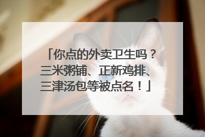 你点的外卖卫生吗？三米粥铺、正新鸡排、三津汤包等被点名！