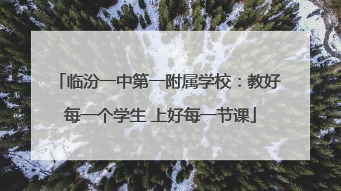 临汾一中第一附属学校：教好每一个学生 上好每一节课