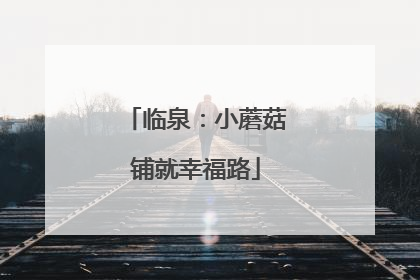 临泉：小蘑菇铺就幸福路