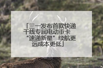 三一发布首款快递干线专属电动重卡 “速递新星”续航更远成本更低