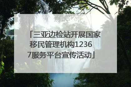 三亚边检站开展国家移民管理机构12367服务平台宣传活动