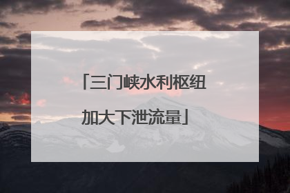三门峡水利枢纽加大下泄流量