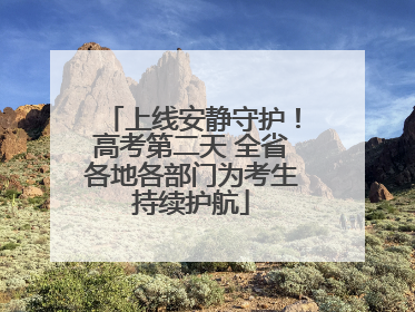 上线安静守护！高考第二天 全省各地各部门为考生持续护航