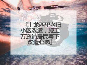 上龙西里老旧小区改造，施工方邀请居民写下改造心愿