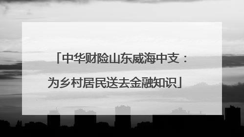 中华财险山东威海中支：为乡村居民送去金融知识