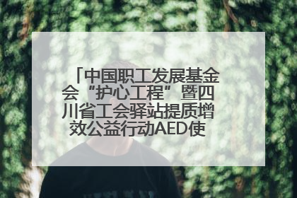 中国职工发展基金会“护心工程”暨四川省工会驿站提质增效公益行动AED使用培训在达州举行