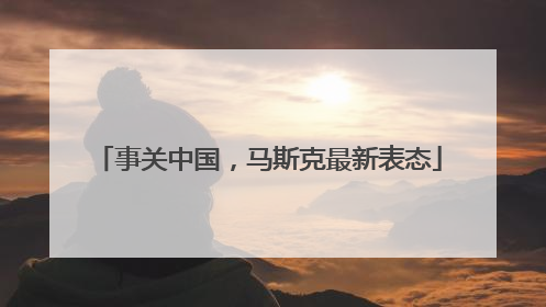 事关中国，马斯克最新表态