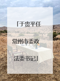 于贵平任常州市委政法委书记