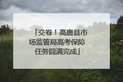 交卷！高唐县市场监管局高考保障任务圆满完成