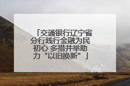 交通银行辽宁省分行践行金融为民初心 多措并举助力“以旧换新”