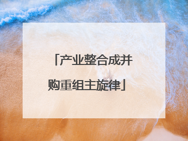 产业整合成并购重组主旋律