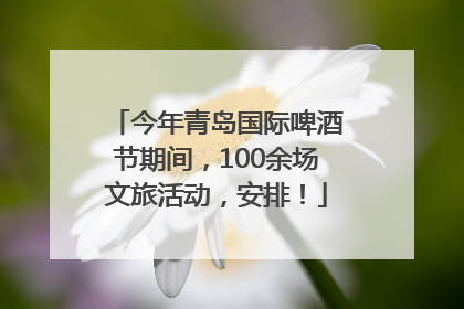 今年青岛国际啤酒节期间，100余场文旅活动，安排！