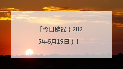 今日辟谣（2025年6月19日）