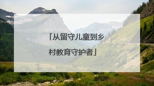 从留守儿童到乡村教育守护者