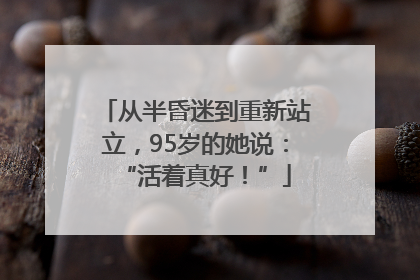 从半昏迷到重新站立，95岁的她说：“活着真好！”