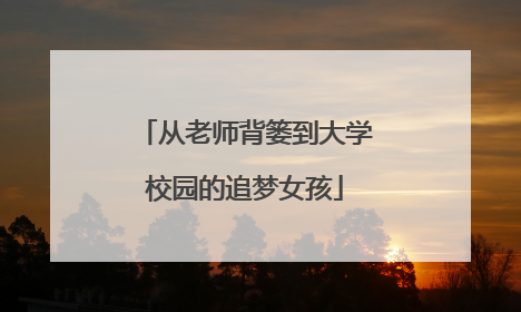 从老师背篓到大学校园的追梦女孩