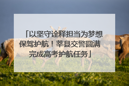 以坚守诠释担当为梦想保驾护航！莘县交警圆满完成高考护航任务
