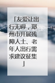 友爱让出行无碍，郑州市开展残障人士、老年人出行需求建议征集