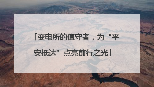 变电所的值守者，为“平安抵达”点亮前行之光