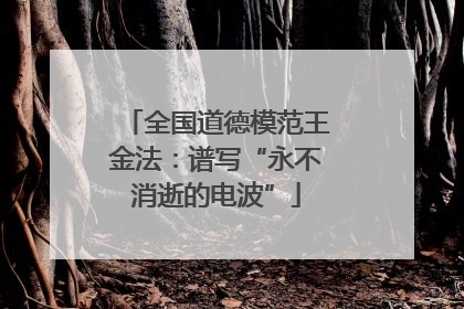 全国道德模范王金法：谱写“永不消逝的电波”