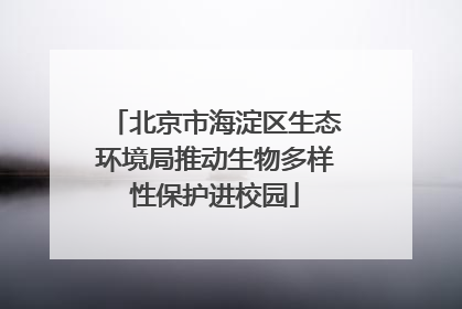 北京市海淀区生态环境局推动生物多样性保护进校园