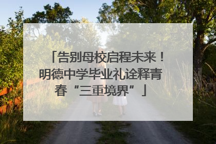 告别母校启程未来！明德中学毕业礼诠释青春“三重境界”