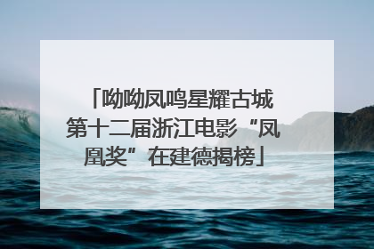 呦呦凤鸣星耀古城 第十二届浙江电影“凤凰奖”在建德揭榜